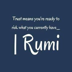 the words, trust means you're ready to ask what you currently have i rumi