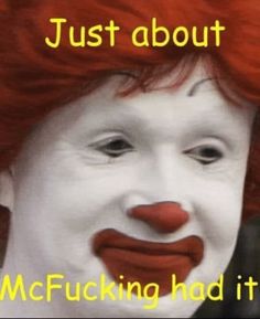 a clown with red hair and white face has the caption just about mcfucking had it