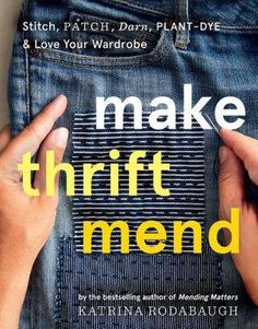 Make Thrift Mend - Katrina Rodabaugh - The Farmer's Daughter Fibers Cottagecore Books, Cozy Life, Stitch Patch, Sewing Magazines, Underground Railroad, Visible Mending, Fashion Influencer, Plant Dyes, Bestselling Books