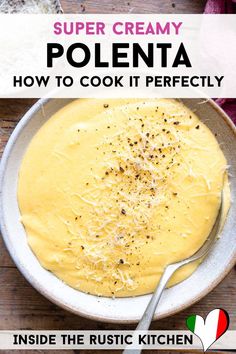 an image of a bowl of food with the title super creamy polenta how to cook it perfectly inside the rustic kitchen