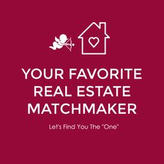 the words, your favorite real estate matchmaker let's find you the one