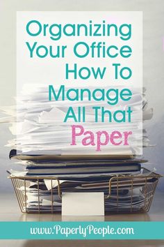 a basket full of papers with the title organizing your office how to manage all that paper