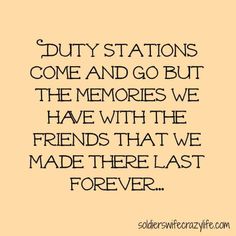 a quote that says duty stations come and go but the memories we have with the friends that we made there last forever