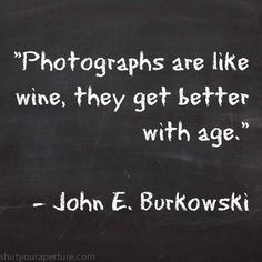 a blackboard with a quote on it that says photographs are like wine they get better with age