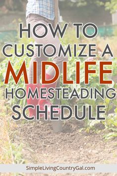 a person digging in the dirt with text overlay that reads how to customize a midlife homeseading schedule