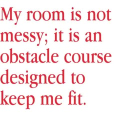 an iphone screen with the text'my room is not messy, it is an obstacle course designed to keep me fit '