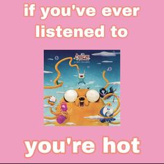 a pink poster with an octopus and other cartoon characters on it, says if you've ever listened to you're hot