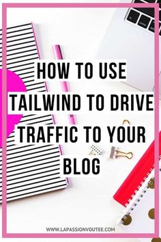 a pink and white desk with the words how to use tailwind to drive traffic to your blog