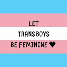 the words let transs boys be feminine on a pink and blue background with a heart