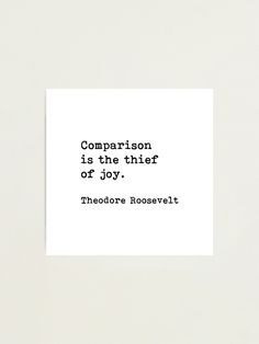 a quote from theodore roosevelt that reads comparison is the thief of joy photographic art print