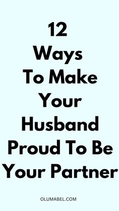 the words 12 ways to make your husband proud to be your partner