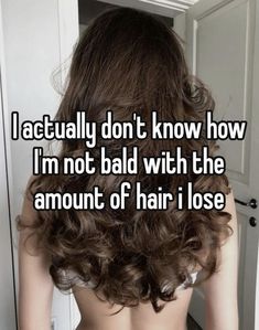 the back of a woman's head with text that reads, i actually don't know how i'm not bald with the amount of hair i lose