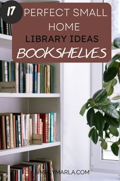 bookshelves with text overlay that reads 17 perfect small home library ideas