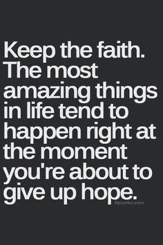 a quote that says keep the faith the most amazing things in life tend to happen at the moment you're about to give up hope