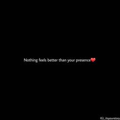 the words nothing feels better than your presence on a black background with a red heart