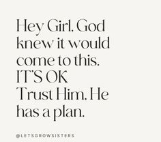 a quote that says hey girl, god knew it would come to this trs ok trust him he has a plan