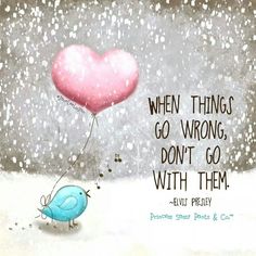 a blue bird holding a pink heart balloon with the words, when things go wrong, don't go with them