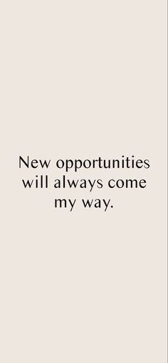 a quote that reads, new opportunities will always come my way