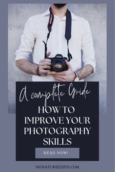 a man holding a camera with the words, a complete guide how to improve your photography skills