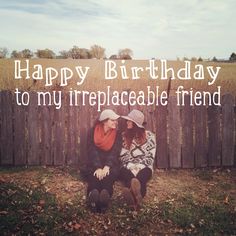 two people sitting on the ground in front of a wooden fence with text happy birthday to my irreplaceable friend