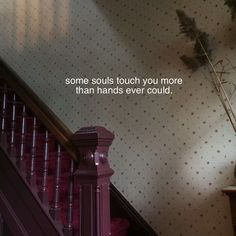 a stair case next to a wall with a quote on it that reads, some souls touch you more than hands ever could