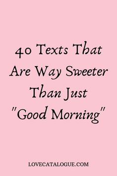 a pink background with the words 40 texts that are way sweeter than just good morning