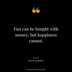 a quote that says fun can be bought with money, but happiness cannot't