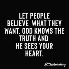 a quote that says let people believe what they want, god knows the truth and he sees