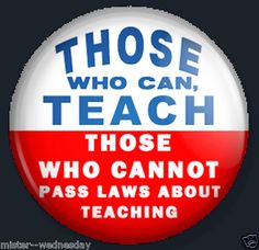 a button that says those who can teach those who cannot pass laws about teaching