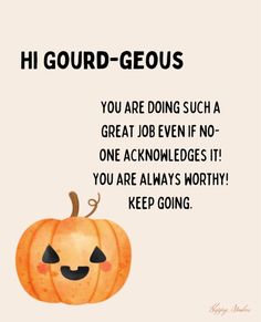 an orange pumpkin with the words hi gourd - geous you are doing such a great job even if no one acknotledges it, you are always worthy