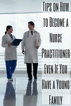 two doctors talking to each other with the words tips on how to become a nurse practitioner even if you have a young family