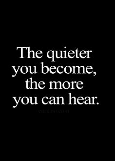 a quote that says the quieter you become, the more you can hear on it