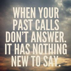 an image with the words when your past calls don't answer, it has nothing new to say