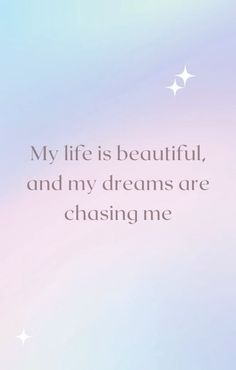 a quote that says, my life is beautiful and my dreams are chasing me