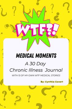 "WTF?! Medical Moments." The background is a vibrant yellow filled with scattered question marks.  Below, the subtitle reads "Medical Moments: A 30 Day Chronic Illness Journal" with the line "WITH 15 OF MY OWN WTF MEDICAL STORIES" in smaller font. At the bottom, the author’s name, "By: Cynthia Covert," is shown in yellow text. The cover design mixes humor and energy, reflecting the lighthearted yet serious content of the journal. Chronic Illness Journal, Medical Mysteries, Daily Prompts, Emotional Wellness, Physical Health, Journal Inspiration