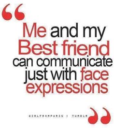 a red and black quote with the words me and my best friend can communicate just with face expressions