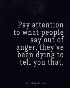 a quote on pay attention to what people say about anger, they've been dying to tell you that