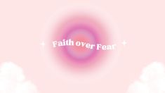 the words faith over fear against a pink background with white clouds in the foreground