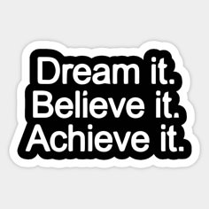 a black and white sticker with the words dream it, believe it, achieve it