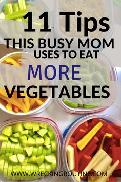 four plastic containers filled with veggies and the words 11 tips this busy mom uses to eat more vegetables