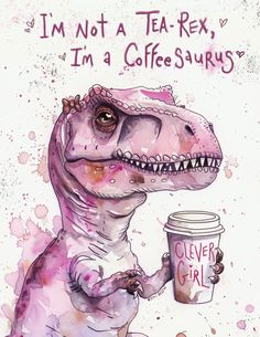 a watercolor drawing of a dinosaur holding a coffee cup with the words i'm not a tea - rex, i'm'm a coffee saurvy