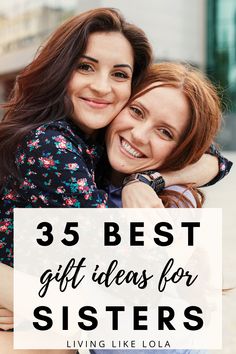 two women hugging each other with the words 35 best gift ideas for sisters