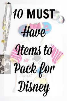 the top 10 must have items to pack for disney