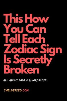 the text reads, this how you can tell each zodiac sign is secrety broken