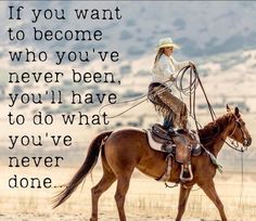 a woman riding on the back of a brown horse next to a quote that says if you want to become who you've never been, you'll have to do what you've never never done