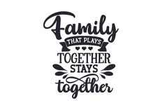 the phrase family that plays together stays together