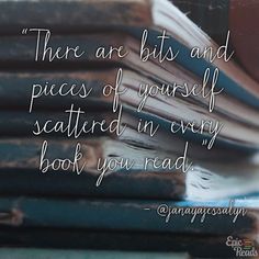 stack of books with the words, there are bits and pieces of yourself scattered in every book you read