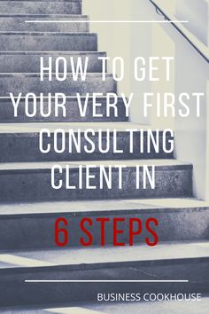 stairs with the words how to get your very first consulting client in 6 steps