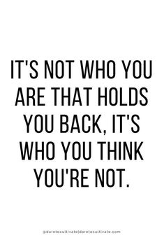 a quote that says it's not who you are that holds you back, it's who you think you're not