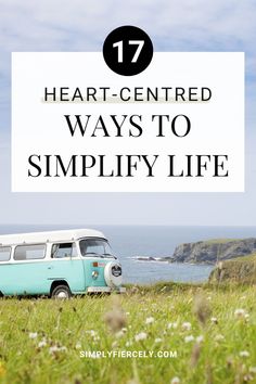 an old vw bus with the words 17 heart - centered ways to simily life